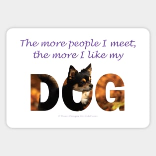 The more people I meet the more I like my dog - Chihuahua oil painting word art Magnet